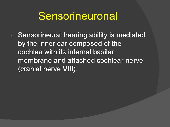 Sensorineuronal Sensorineural hearing ability is mediated by the inner ear composed of the cochlea