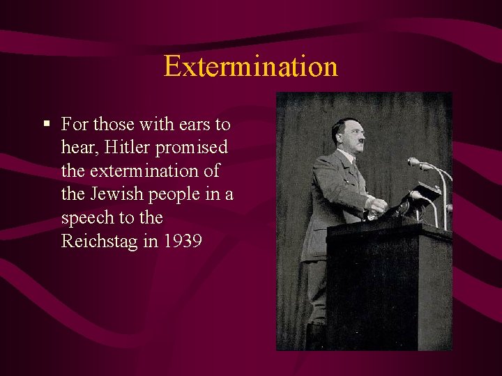 Extermination § For those with ears to hear, Hitler promised the extermination of the