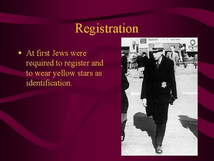 Registration § At first Jews were required to register and to wear yellow stars