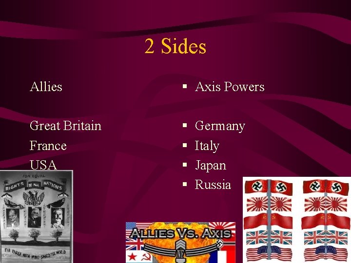 2 Sides Allies § Axis Powers Great Britain France USA § § Germany Italy
