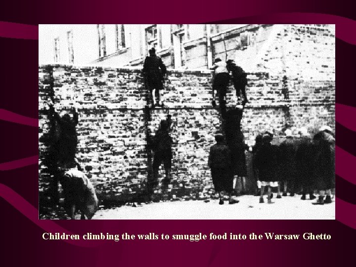 Children climbing the walls to smuggle food into the Warsaw Ghetto 