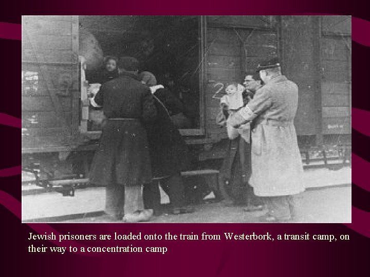 Jewish prisoners are loaded onto the train from Westerbork, a transit camp, on their