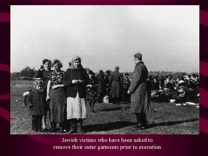 Jewish victims who have been asked to remove their outer garments prior to execution