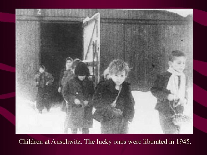 Children at Auschwitz. The lucky ones were liberated in 1945. 