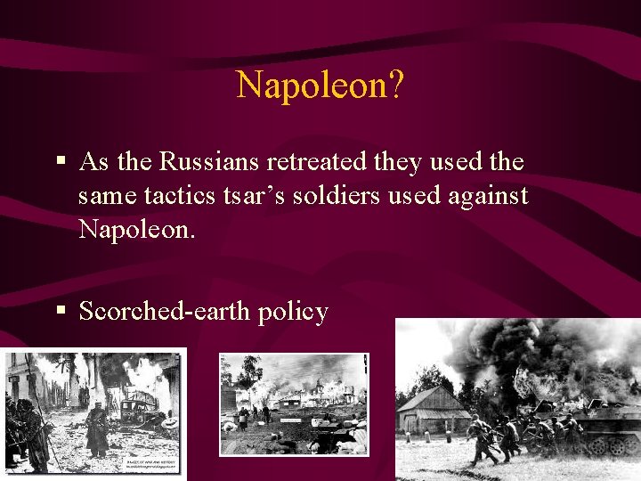 Napoleon? § As the Russians retreated they used the same tactics tsar’s soldiers used