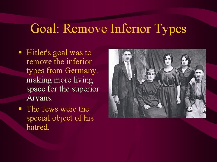 Goal: Remove Inferior Types § Hitler's goal was to remove the inferior types from