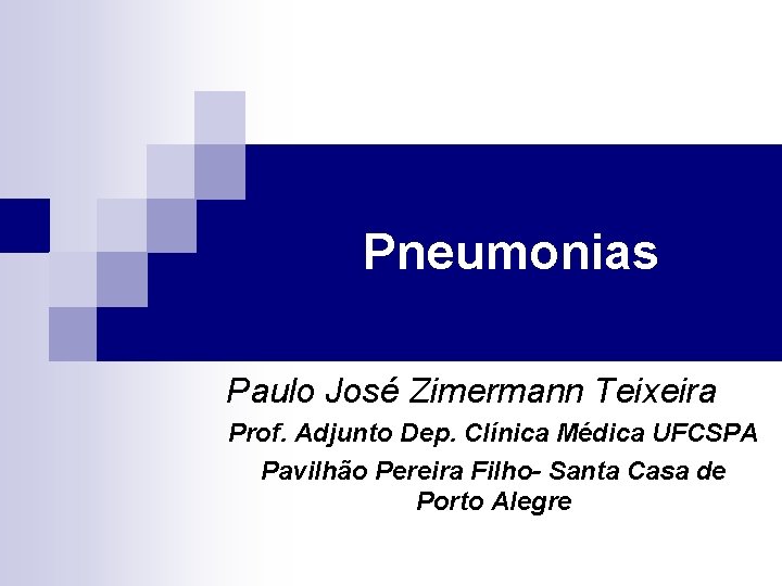 Pneumonias Paulo José Zimermann Teixeira Prof. Adjunto Dep. Clínica Médica UFCSPA Pavilhão Pereira Filho-