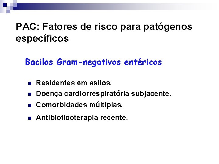 PAC: Fatores de risco para patógenos específicos Bacilos Gram-negativos entéricos n Residentes em asilos.