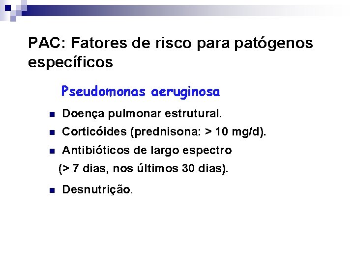 PAC: Fatores de risco para patógenos específicos Pseudomonas aeruginosa n Doença pulmonar estrutural. n