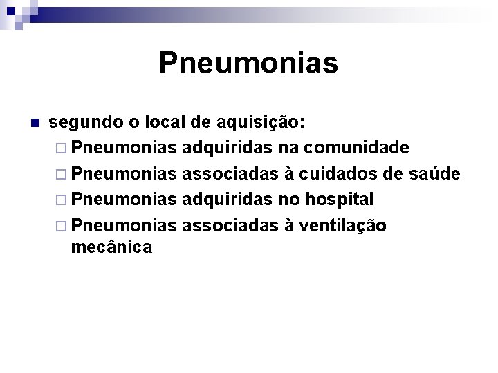 Pneumonias n segundo o local de aquisição: ¨ Pneumonias adquiridas na comunidade ¨ Pneumonias