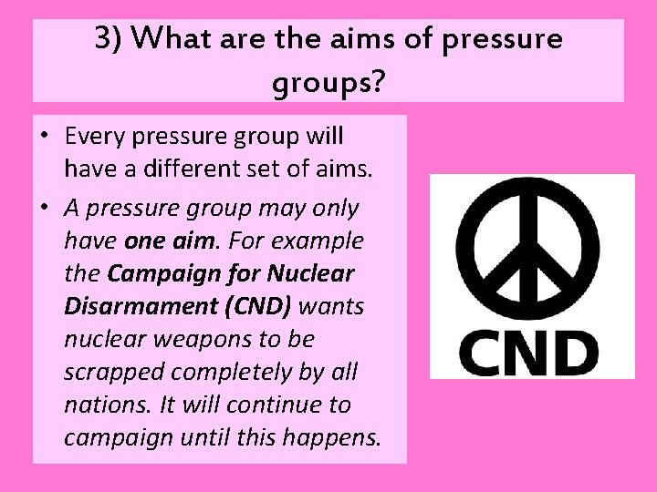 3) What are the aims of pressure groups? • Every pressure group will have