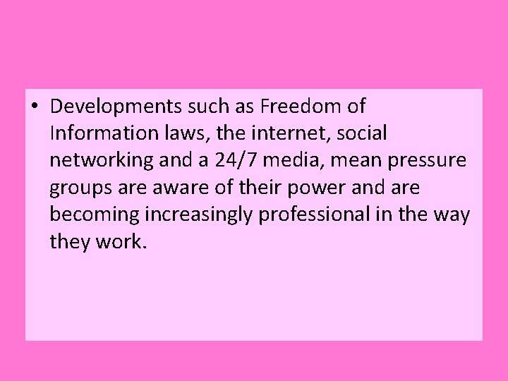  • Developments such as Freedom of Information laws, the internet, social networking and
