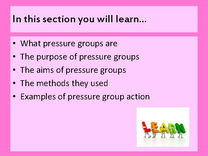 In this section you will learn… • • • What pressure groups are The