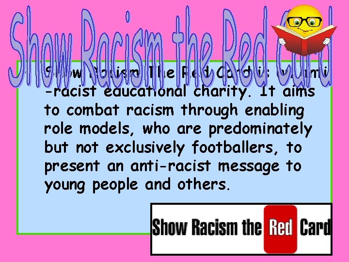  • Show Racism The Red Card is an anti -racist educational charity. It