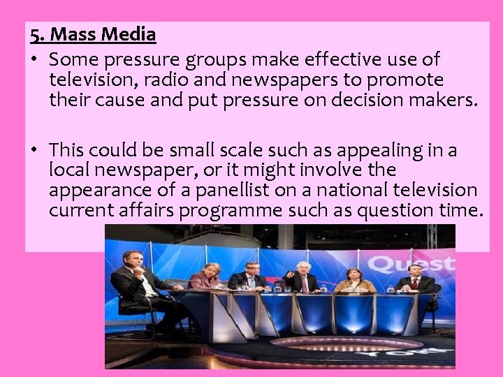 5. Mass Media • Some pressure groups make effective use of television, radio and