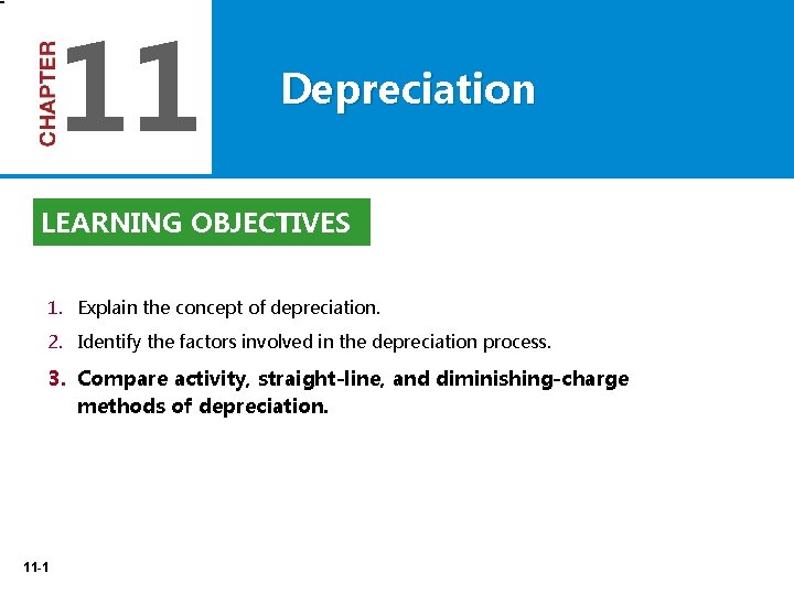 11 Depreciation LEARNING OBJECTIVES 1. Explain the concept of depreciation. 2. Identify the factors