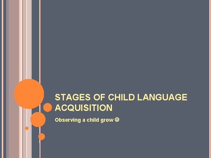 STAGES OF CHILD LANGUAGE ACQUISITION Observing a child grow 