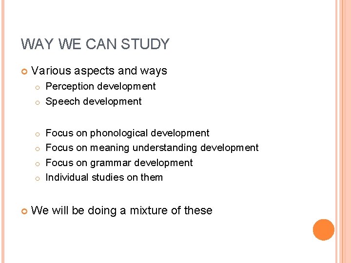 WAY WE CAN STUDY Various aspects and ways Perception development o Speech development o