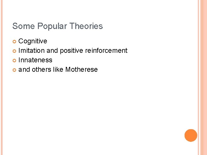 Some Popular Theories Cognitive Imitation and positive reinforcement Innateness and others like Motherese 