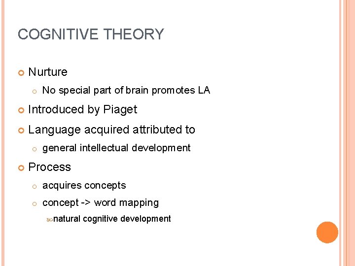 COGNITIVE THEORY Nurture o No special part of brain promotes LA Introduced by Piaget