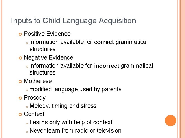 Inputs to Child Language Acquisition Positive Evidence o information available for correct grammatical structures