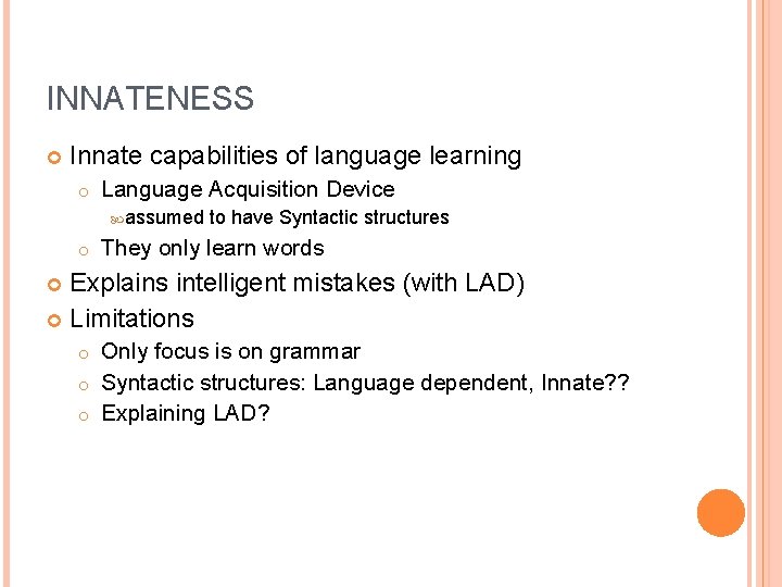 INNATENESS Innate capabilities of language learning o Language Acquisition Device assumed to have Syntactic