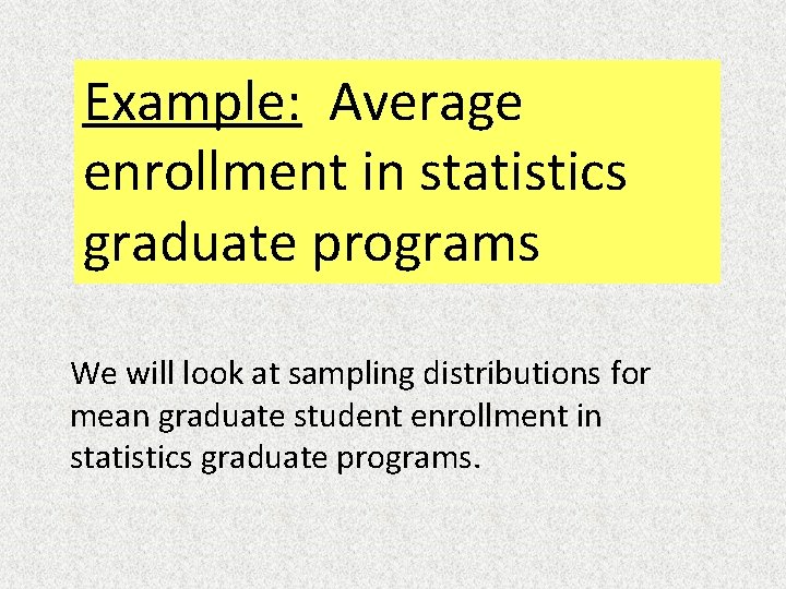 Example: Average enrollment in statistics graduate programs We will look at sampling distributions for