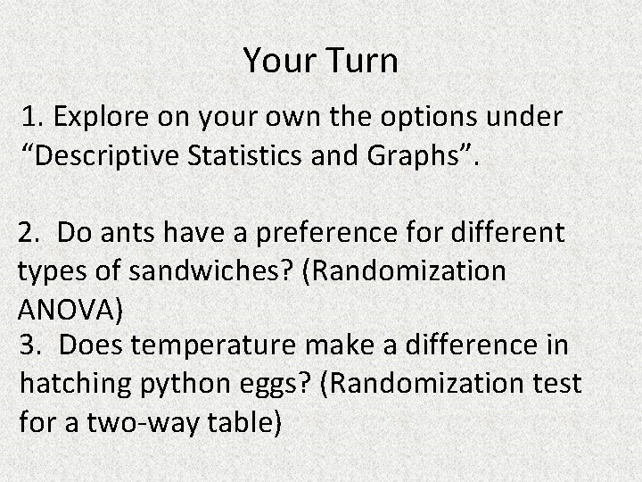 Your Turn 1. Explore on your own the options under “Descriptive Statistics and Graphs”.