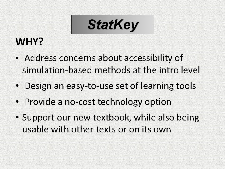 Stat. Key WHY? • Address concerns about accessibility of simulation-based methods at the intro