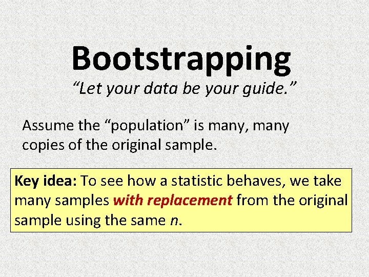 Bootstrapping “Let your data be your guide. ” Assume the “population” is many, many