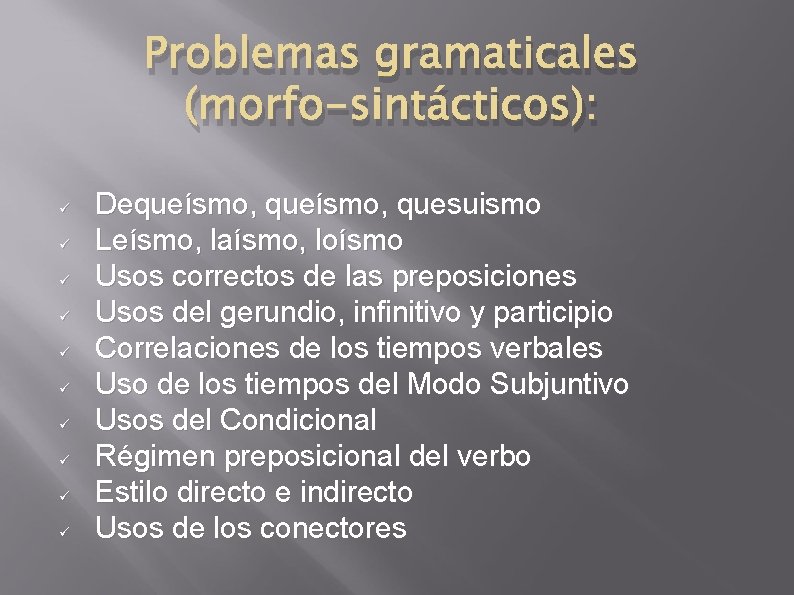 Problemas gramaticales (morfo-sintácticos): Dequeísmo, quesuismo Leísmo, laísmo, loísmo Usos correctos de las preposiciones Usos