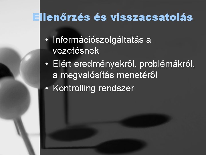 Ellenőrzés és visszacsatolás • Információszolgáltatás a vezetésnek • Elért eredményekről, problémákról, a megvalósítás menetéről