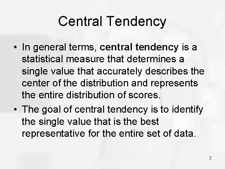 Central Tendency • In general terms, central tendency is a statistical measure that determines