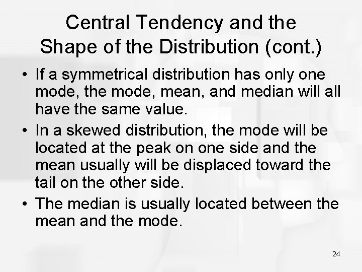 Central Tendency and the Shape of the Distribution (cont. ) • If a symmetrical
