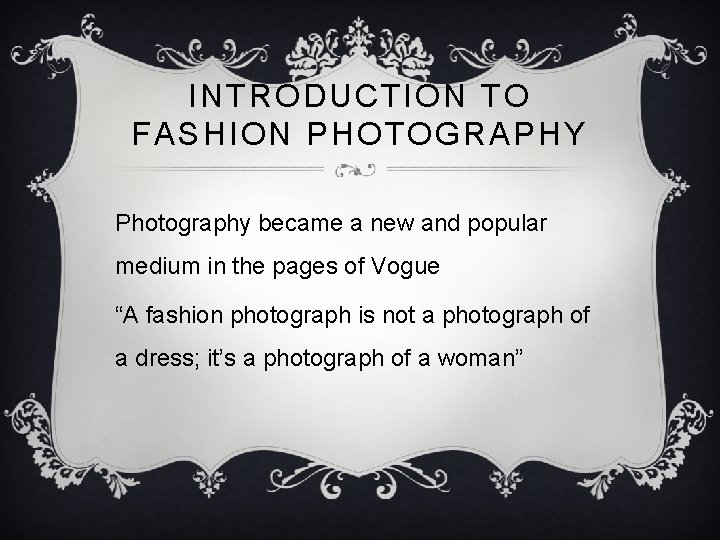 INTRODUCTION TO FASHION PHOTOGRAPHY Photography became a new and popular medium in the pages