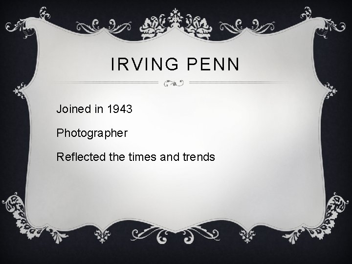 IRVING PENN Joined in 1943 Photographer Reflected the times and trends 