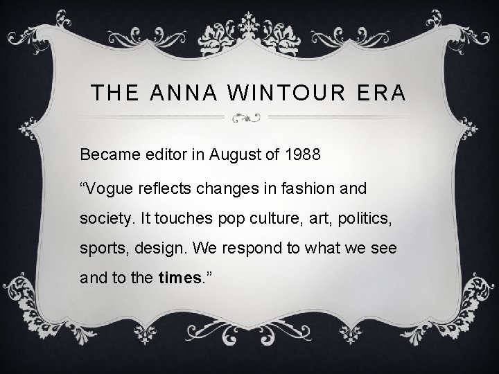 THE ANNA WINTOUR ERA Became editor in August of 1988 “Vogue reflects changes in