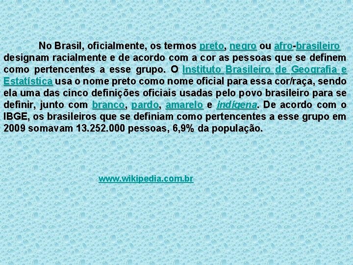 No Brasil, oficialmente, os termos preto, negro ou afro-brasileiro designam racialmente e de acordo