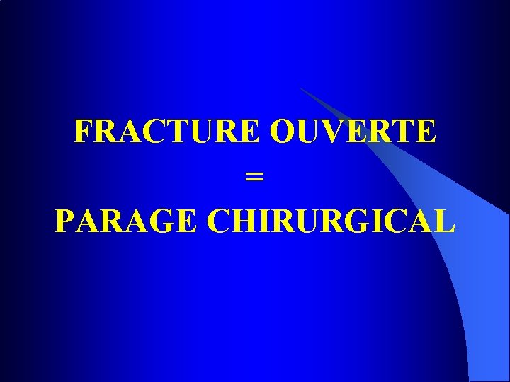 FRACTURE OUVERTE = PARAGE CHIRURGICAL 