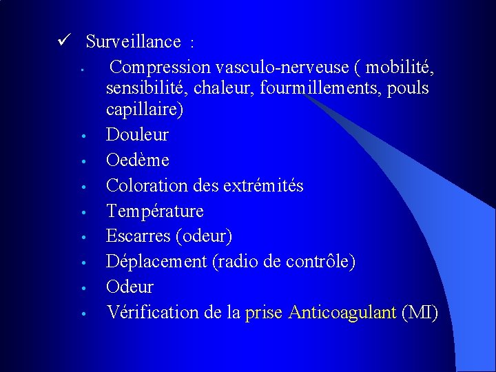 ü Surveillance : • Compression vasculo-nerveuse ( mobilité, sensibilité, chaleur, fourmillements, pouls capillaire) •