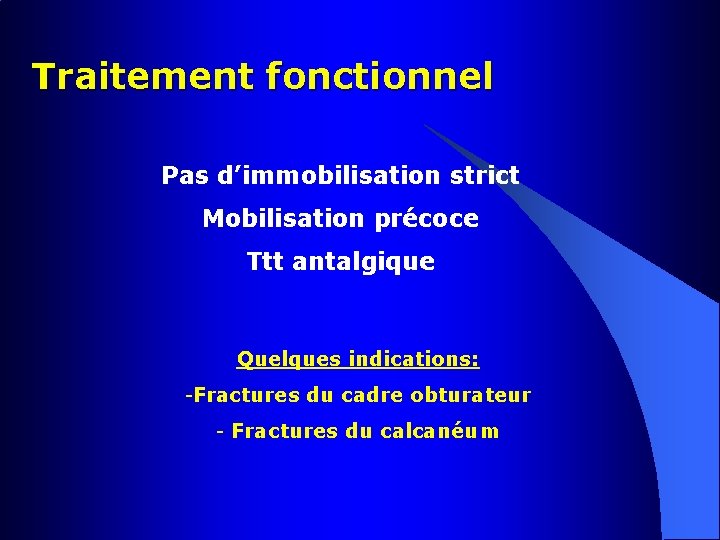 Traitement fonctionnel Pas d’immobilisation strict Mobilisation précoce Ttt antalgique Quelques indications: -Fractures du cadre