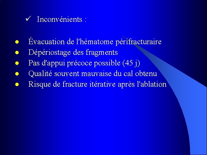 ü Inconvénients : l l l Évacuation de l'hématome périfracturaire Dépériostage des fragments Pas