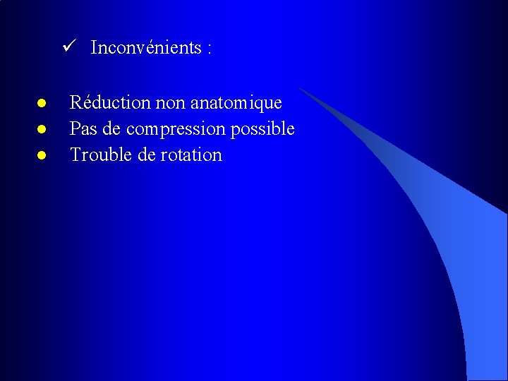 ü Inconvénients : l l l Réduction non anatomique Pas de compression possible Trouble