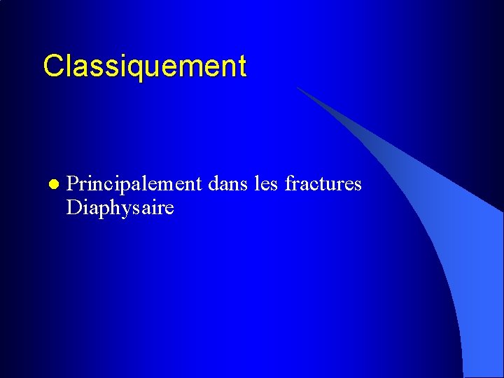 Classiquement l Principalement dans les fractures Diaphysaire 