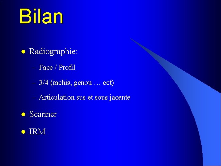 Bilan l Radiographie: – Face / Profil – 3/4 (rachis, genou … ect) –