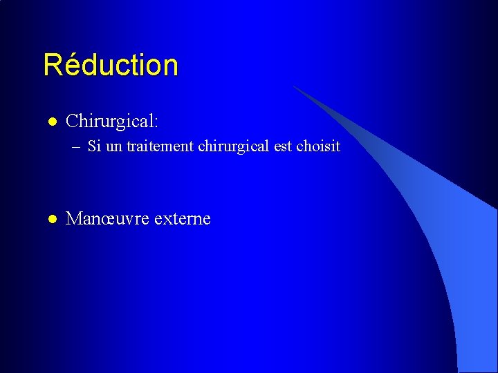 Réduction l Chirurgical: – Si un traitement chirurgical est choisit l Manœuvre externe 