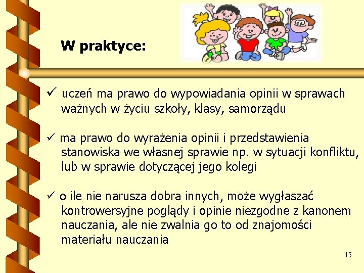 W praktyce: ü uczeń ma prawo do wypowiadania opinii w sprawach ważnych w życiu