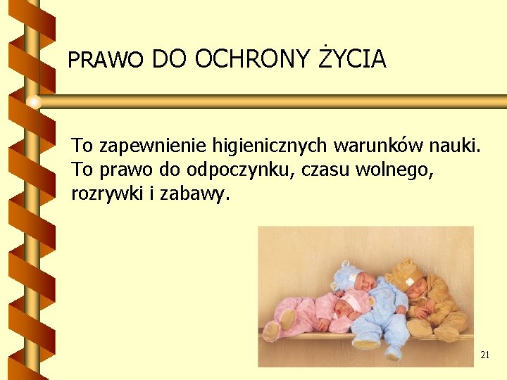 PRAWO DO OCHRONY ŻYCIA To zapewnienie higienicznych warunków nauki. To prawo do odpoczynku, czasu