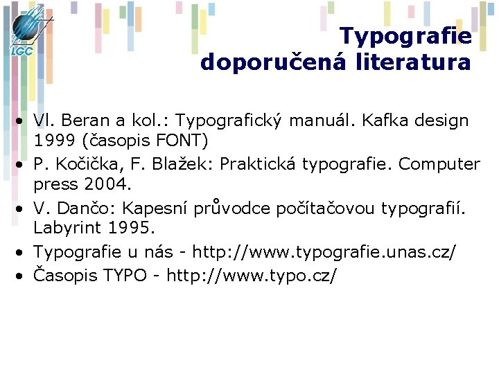 Typografie doporučená literatura • Vl. Beran a kol. : Typografický manuál. Kafka design 1999