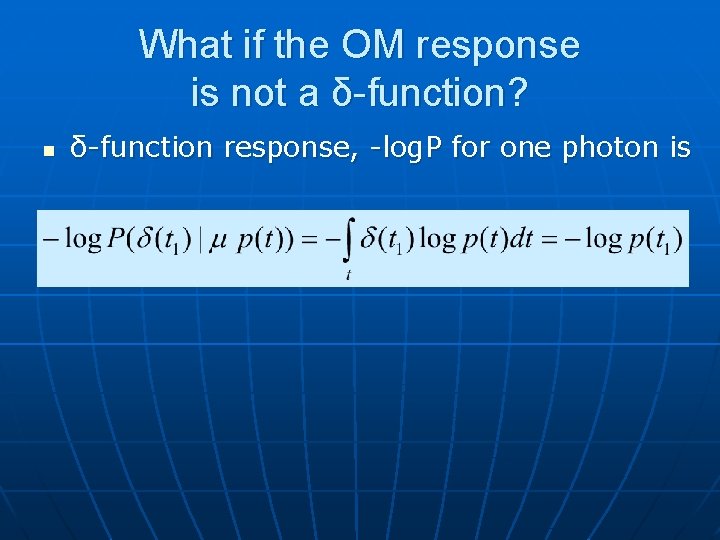 What if the OM response is not a δ-function? n δ-function response, -log. P